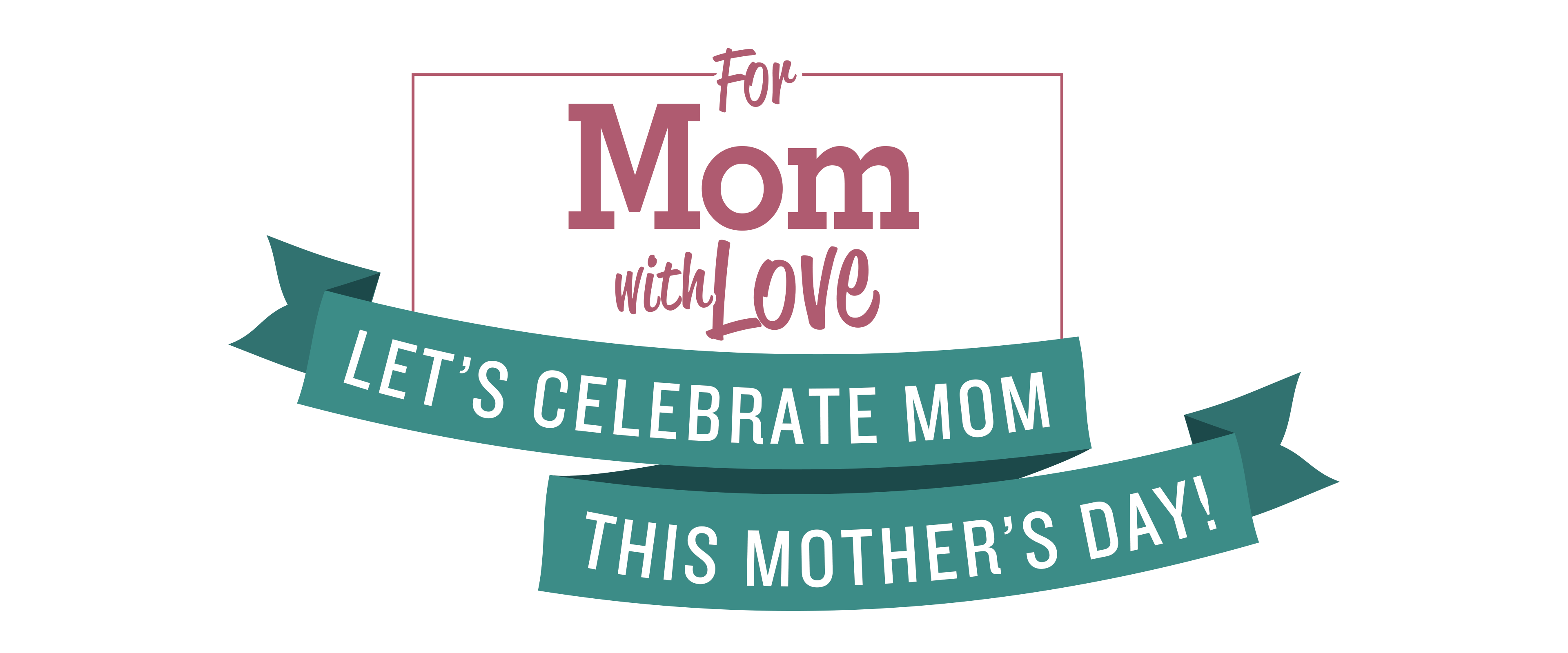 For Mom with with Love logo with a ribbon containing text that reads, "Let's Celebrate Mom this Mother's Day!"