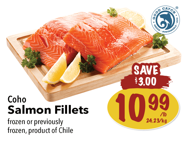 Coho Salmon Fillets for $10.99 per pound. Save $3.00. Click to view the entire digital flyer.