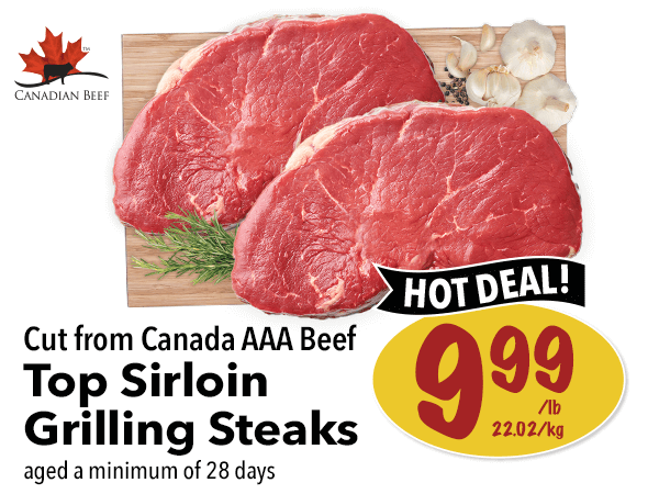 Cut from Canada AAA Beef, Top Sirloin Grilling Steaks for $9.99 per pound. Click to view the entire digital flyer.